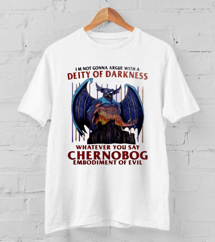 I'm Not Gonna Argue With A Deity Of Darkness Whatever You Say Chernobog Embodiment Of Evil T-Shirt