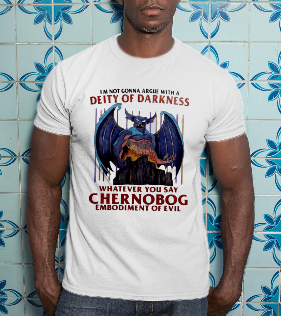 I'm Not Gonna Argue With A Deity Of Darkness Whatever You Say Chernobog Embodiment Of Evil T-Shirt