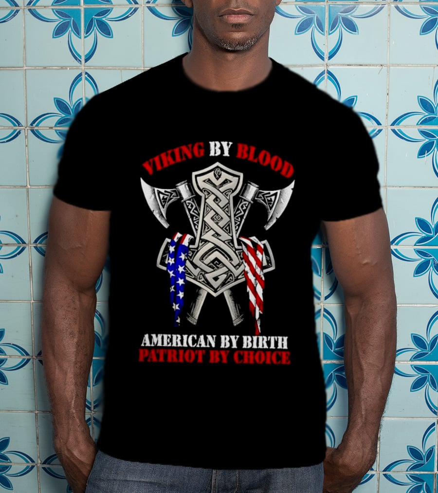 Viking By Blood American By Birth Patriot By Choice Thor Hammer Axe Flags T-Shirt
