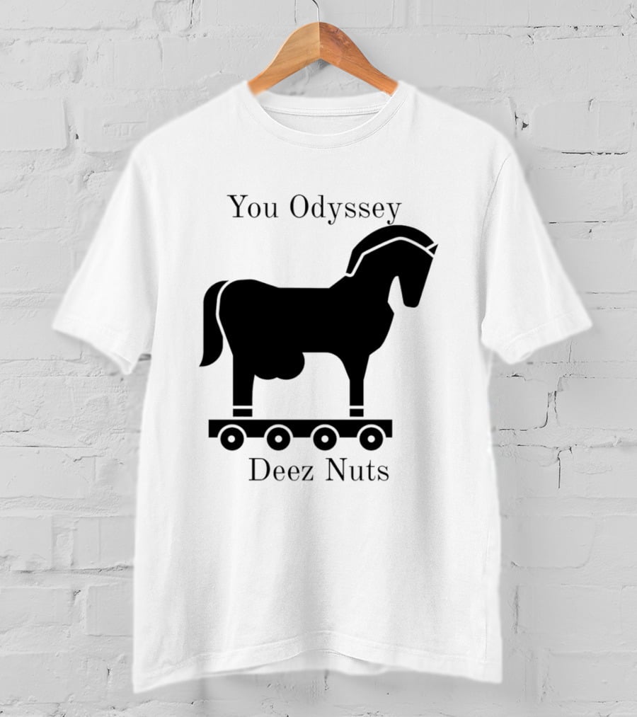 You Odyssey Deez Nuts Trojan Horse Joke T-Shirt