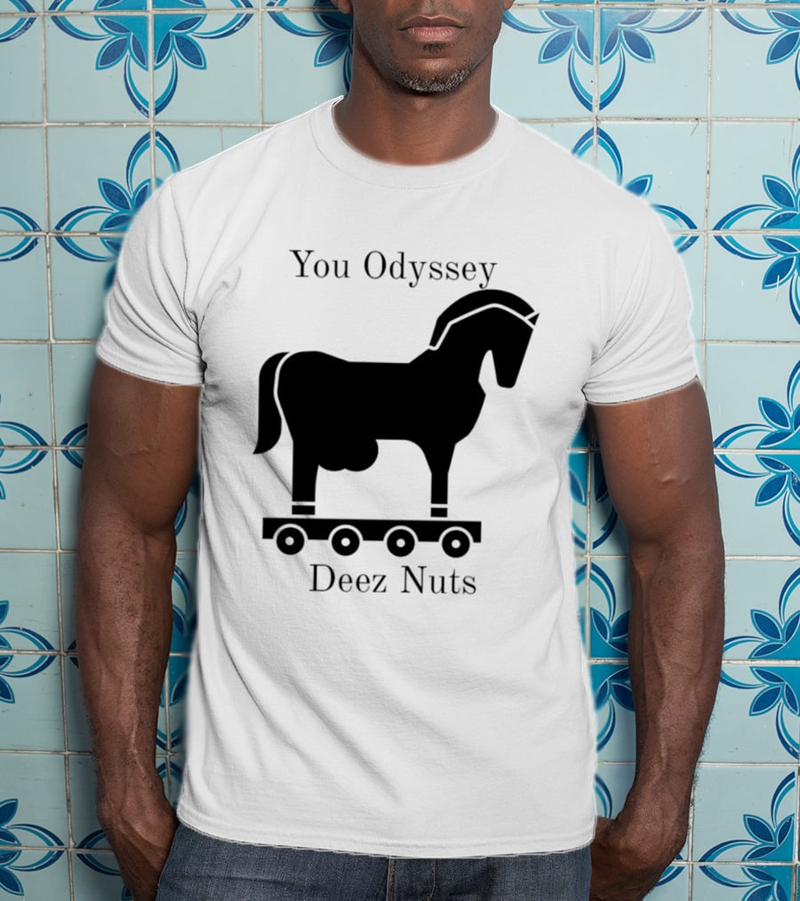 You Odyssey Deez Nuts Trojan Horse Joke T-Shirt