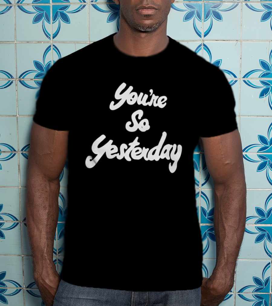 You're So Yesterday Retro Script T-Shirt