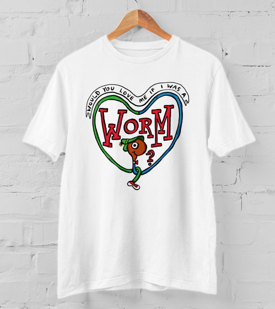 Would You Love Me If I Was A Worm Cartoon T-Shirt