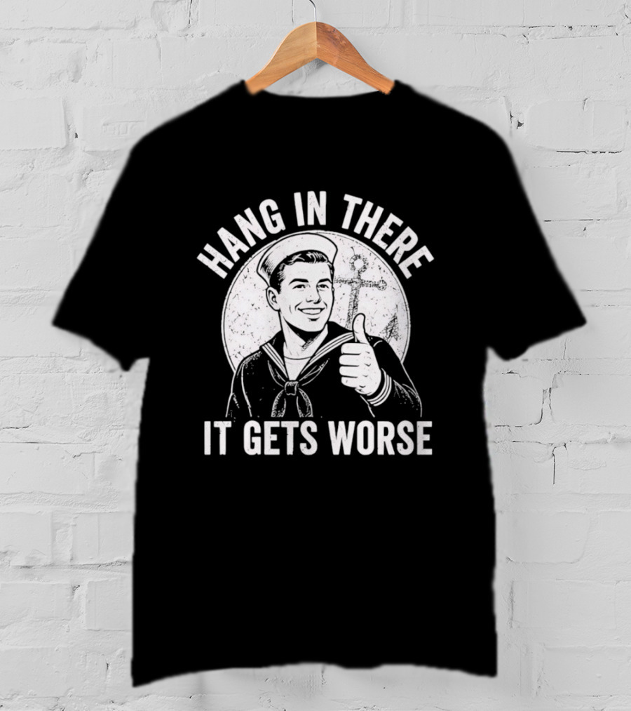 Hang In There It Gets Worse Sailor Thumbs Up Motivational Humor T-Shirt
