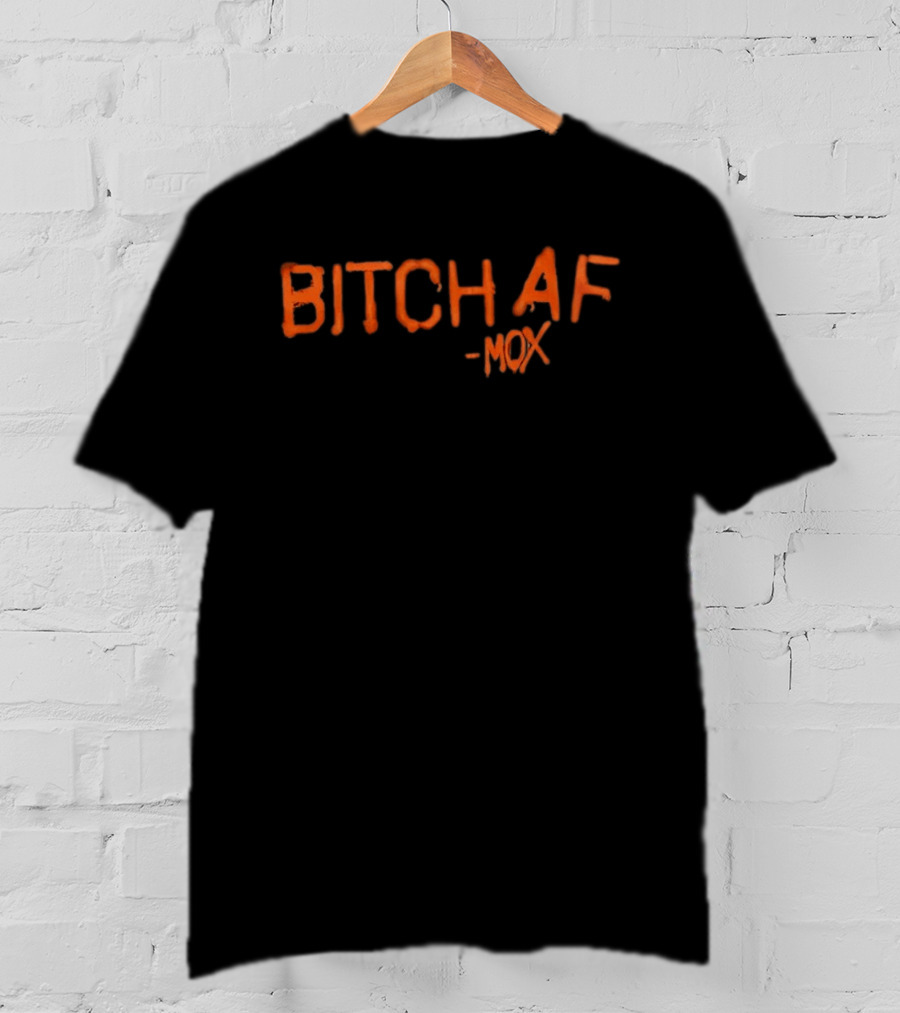 Bitch AF Mox T-Shirt
