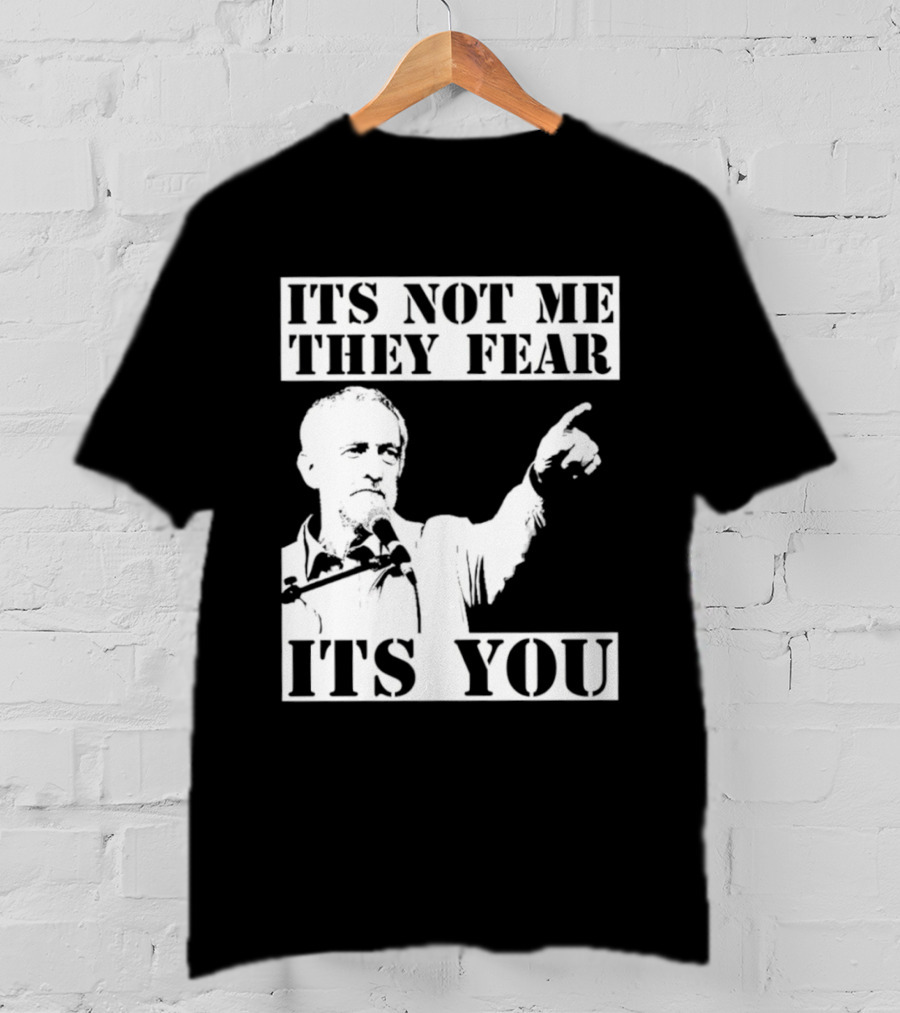 Jeremy Corbyn It's Not Me They Fear It's You T-Shirt