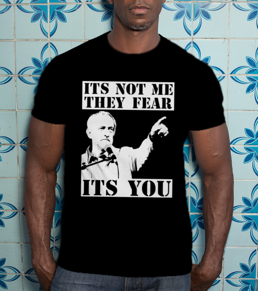 Jeremy Corbyn It's Not Me They Fear It's You T-Shirt