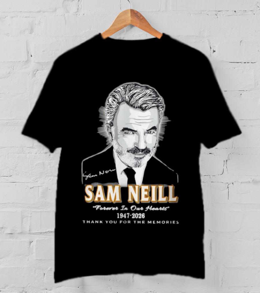 Sam Neill Forever In Our Hearts 1947 2026 Thank You For The Memories T-Shirt