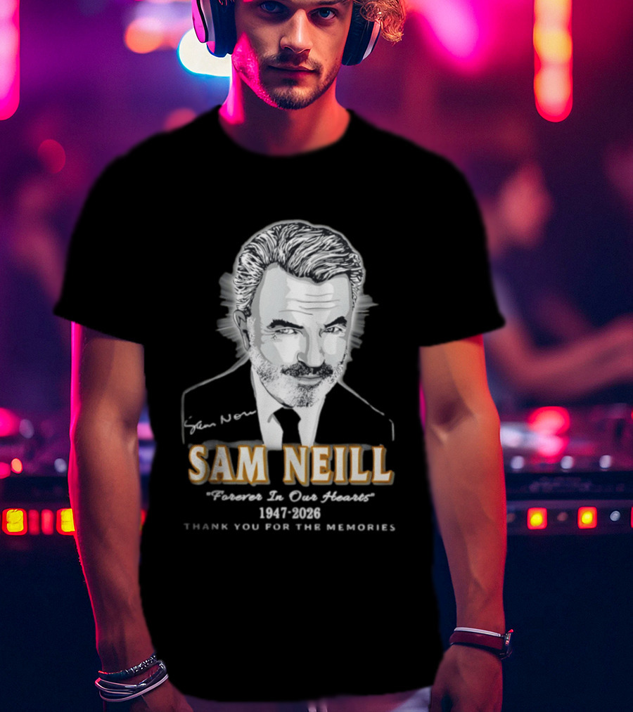 Sam Neill Forever In Our Hearts 1947 2026 Thank You For The Memories T-Shirt