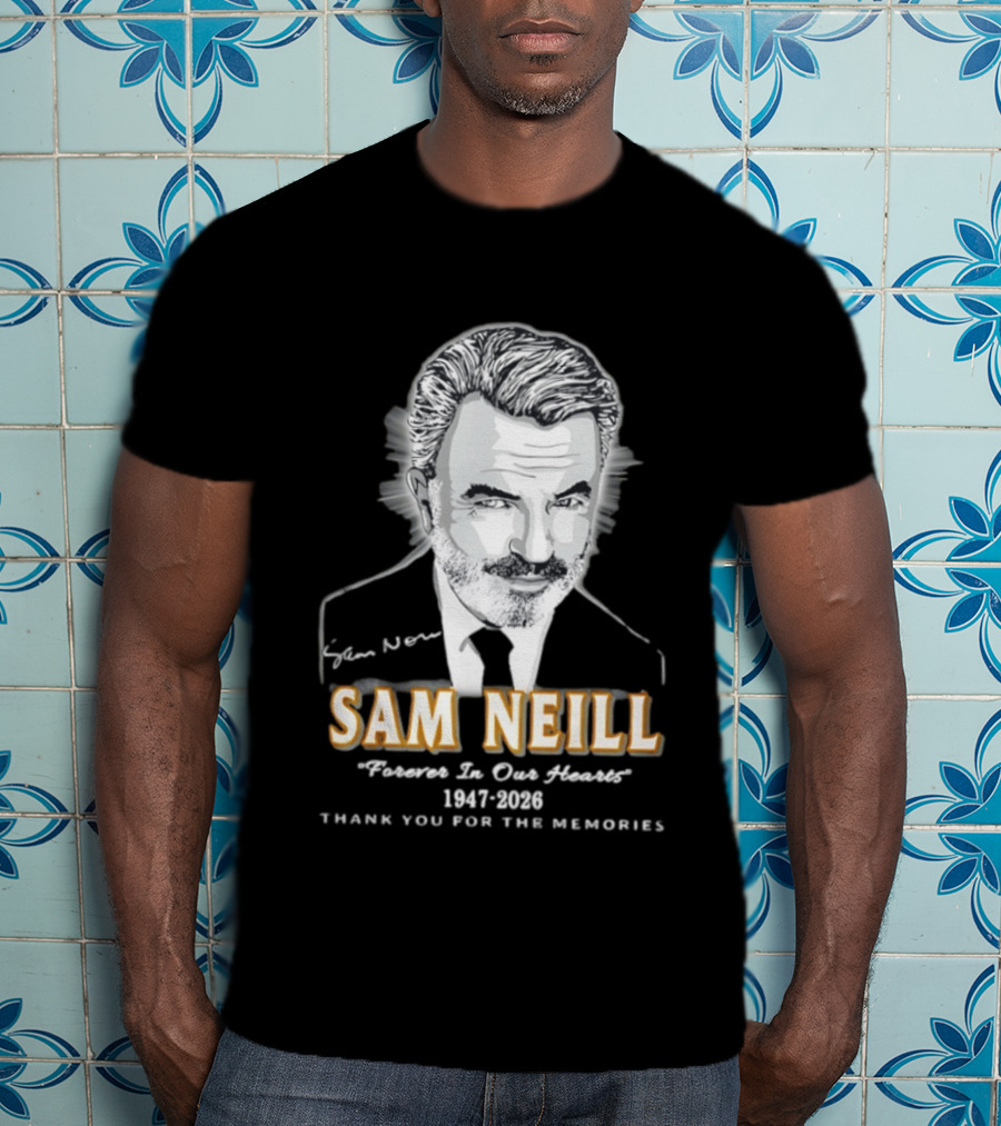 Sam Neill Forever In Our Hearts 1947 2026 Thank You For The Memories T-Shirt