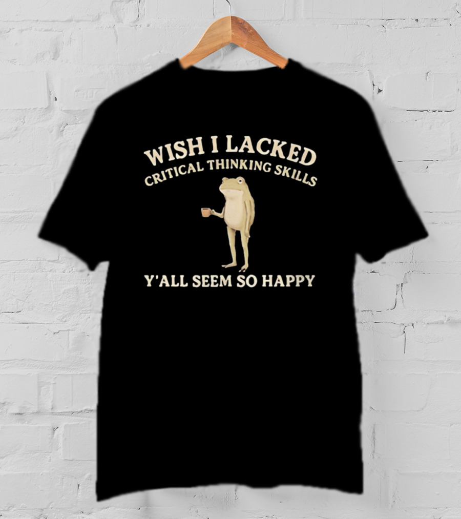 Wish I Lacked Critical Thinking Skills Y'all Seem So Happy Frog Holding Coffee Cup T-Shirt