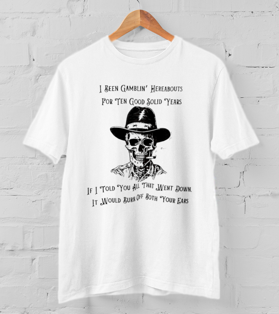 Deadhead Gamblin Skeleton Ten Good Solid Years Burn Off Both Your Ears T-Shirt