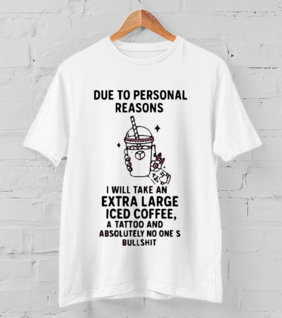 Due To Personal Reasons Extra Large Iced Coffee Tattoo Absolutely No One's Bullshit T-Shirt