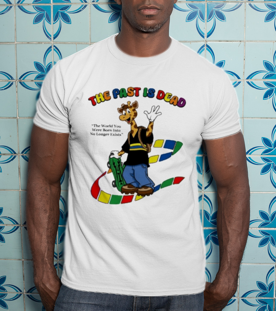 The Past Is Dead Giraffe The World You Were Born Into No Longer Exists T-Shirt