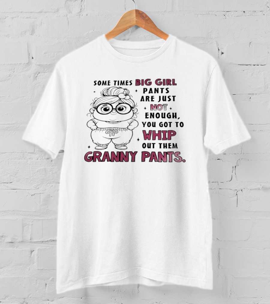 Girl In Glasses Sometimes Big Girl Pants Are Not Enough Whip Out Them Granny Pants T-Shirt