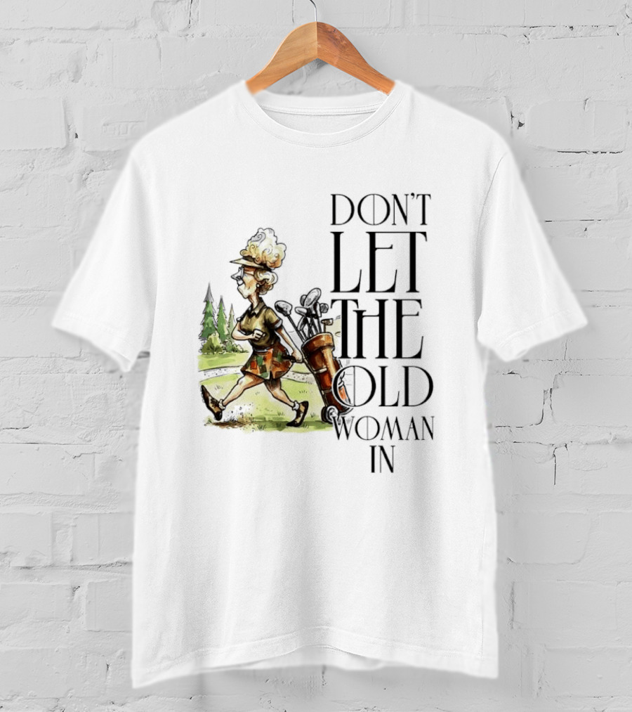 Don't Let The Old Woman In Golfing Lady T-Shirt