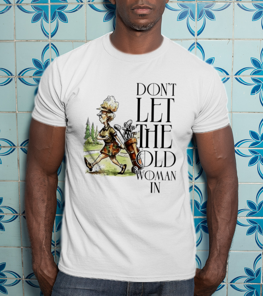 Don't Let The Old Woman In Golfing Lady T-Shirt
