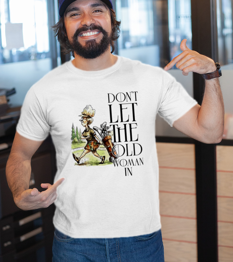 Don't Let The Old Woman In Golfing Lady T-Shirt