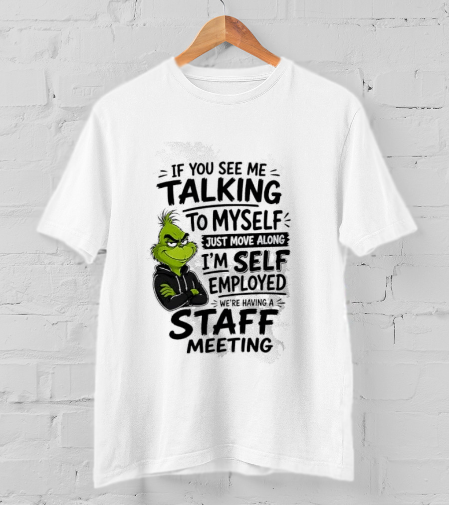 Grinch Self Employed Staff Meeting If You See Me Talking To Myself Move Along T-Shirt