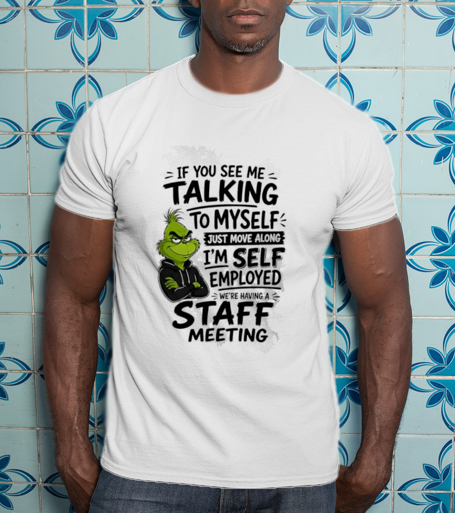 Grinch Self Employed Staff Meeting If You See Me Talking To Myself Move Along T-Shirt