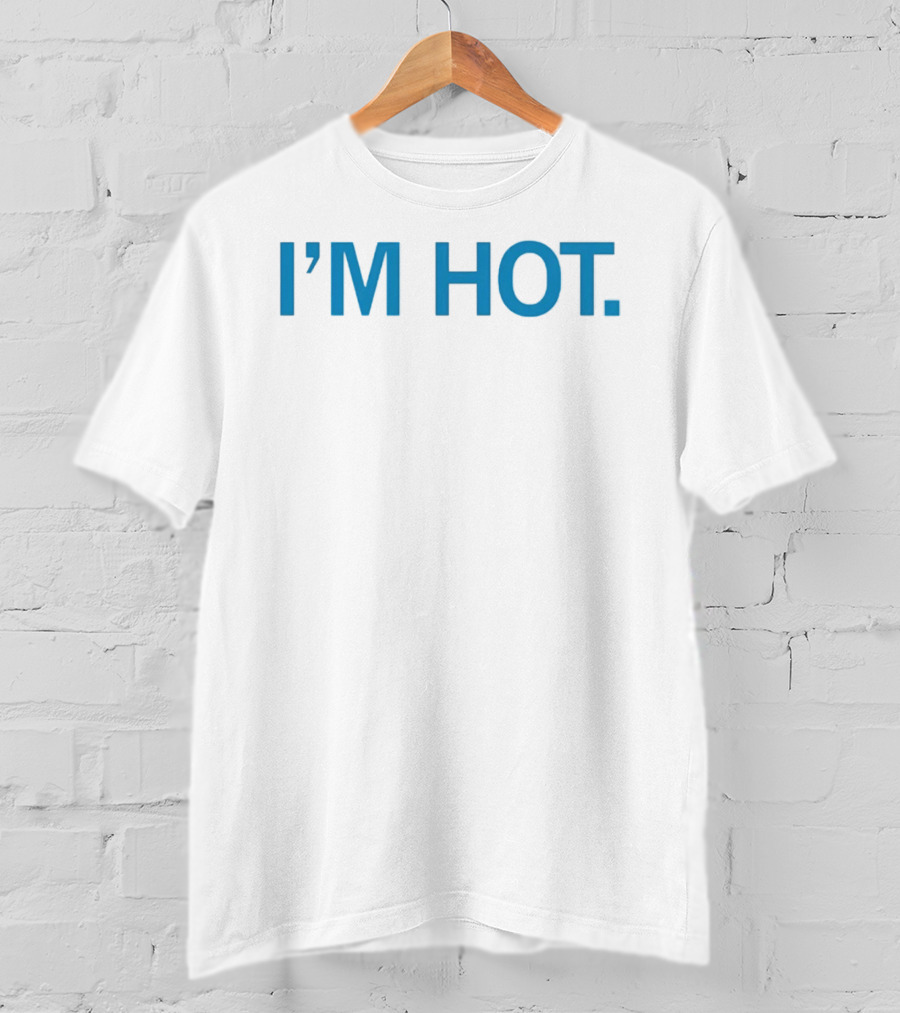 I'm Hot Is It Hot In Here Or Is It Just Me I'm Hot T-Shirt