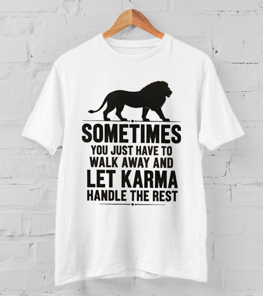 Lion Sometimes You Just Have To Walk Away Let Karma Handle The Rest T-Shirt