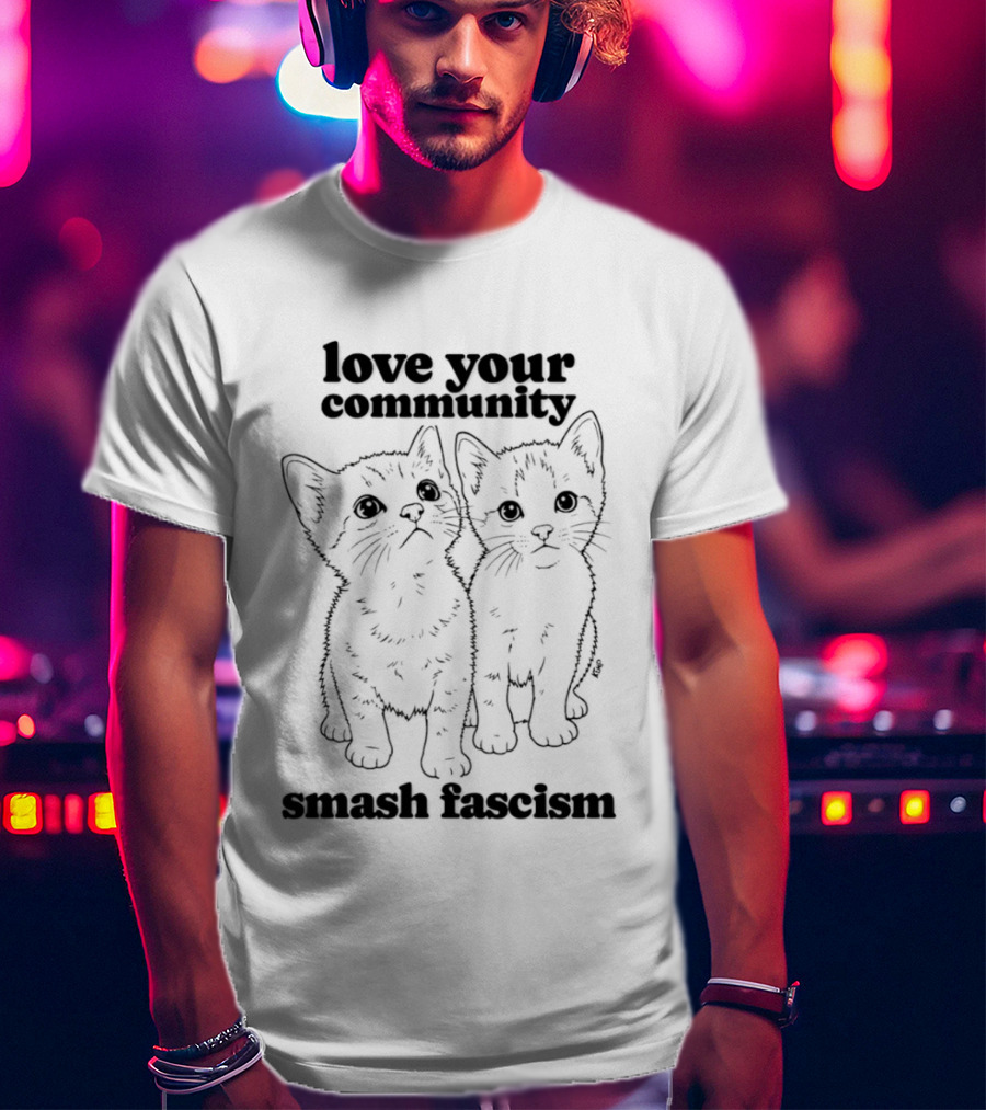 Love Your Community Kittens Smash Fascism T-Shirt