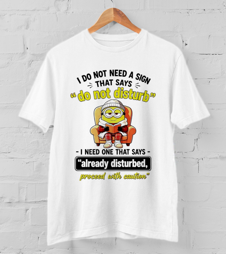 Minion Do Not Disturb I Need One That Says Already Disturbed Proceed With Caution T-Shirt