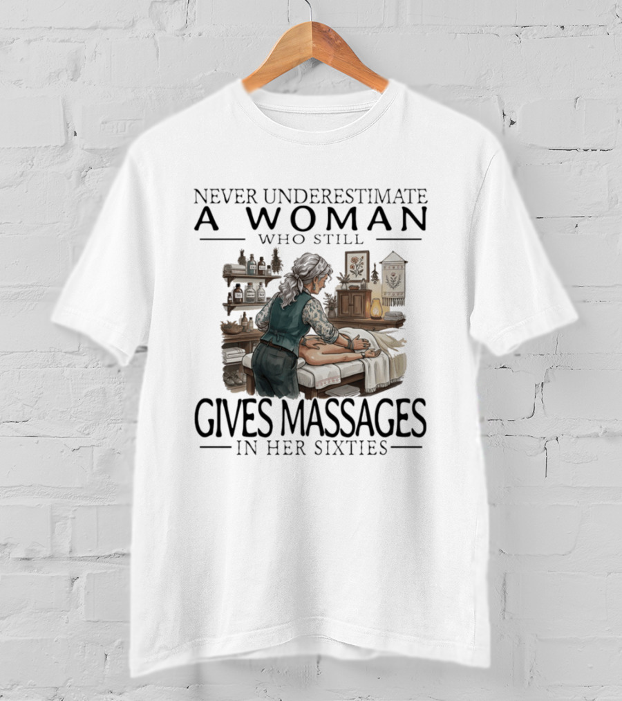 Never Underestimate A Woman Who Still Gives Massages In Her Sixties Spa Therapy T-Shirt