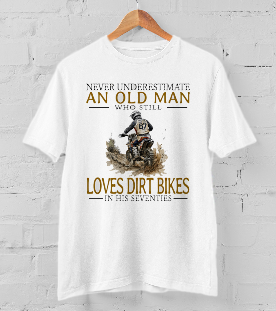 Never Underestimate An Old Man Who Still Loves Dirt Bikes In His Seventies Racing Passion T-Shirt