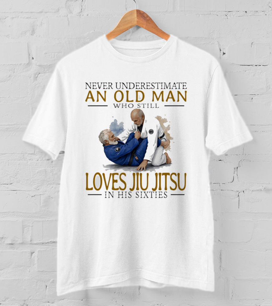 Never Underestimate An Old Man Who Still Loves Jiu Jitsu In His Sixties T-Shirt
