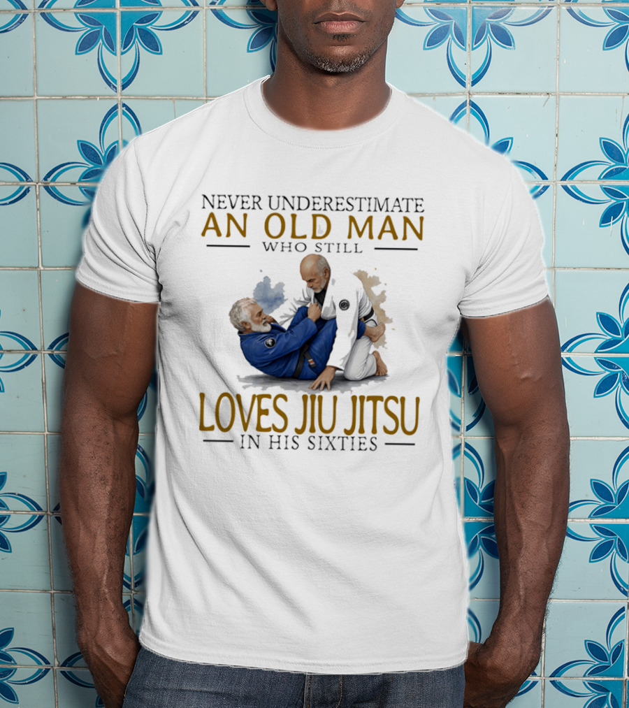 Never Underestimate An Old Man Who Still Loves Jiu Jitsu In His Sixties T-Shirt