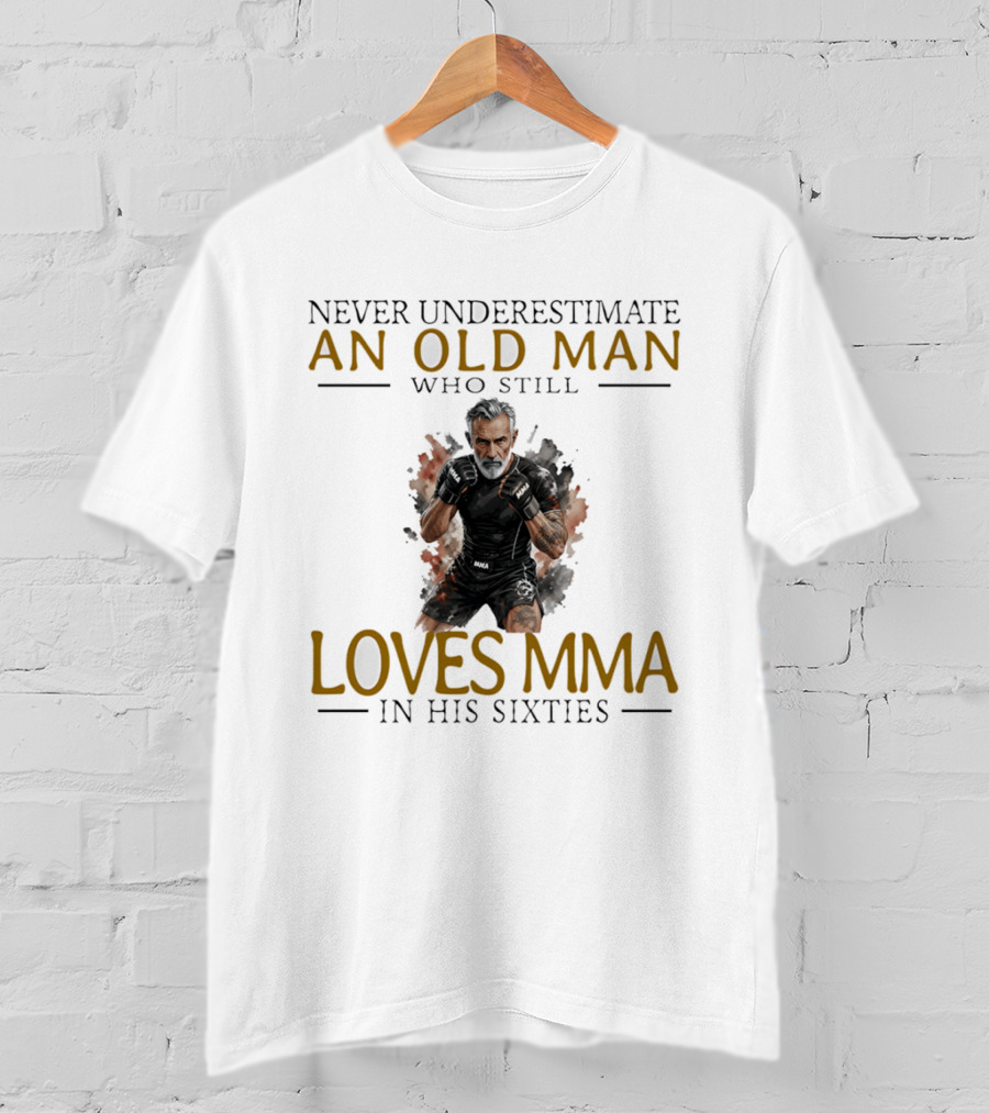 Never Underestimate An Old Man Who Still Loves MMA In His Sixties T-Shirt