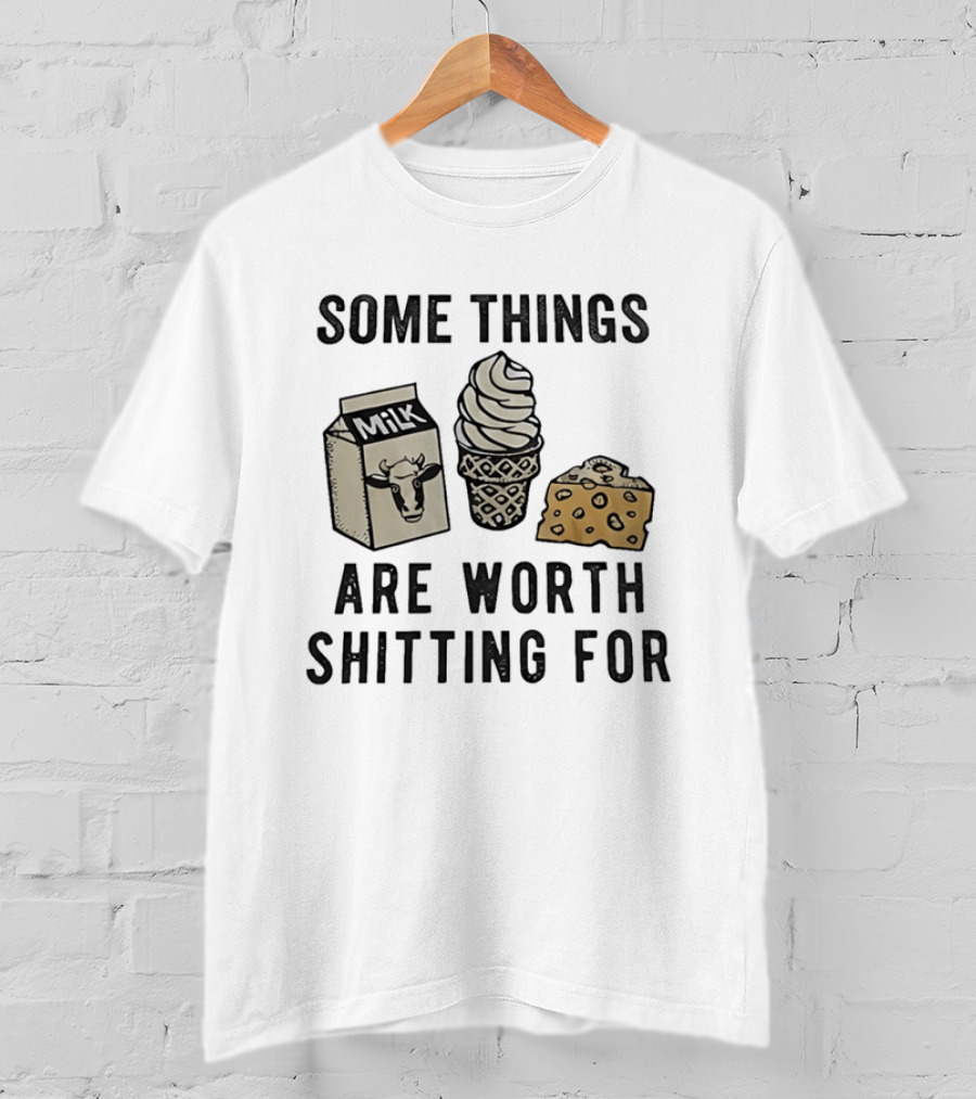 Some Things Are Worth Shitting For Milk Ice Cream Cheese T-Shirt
