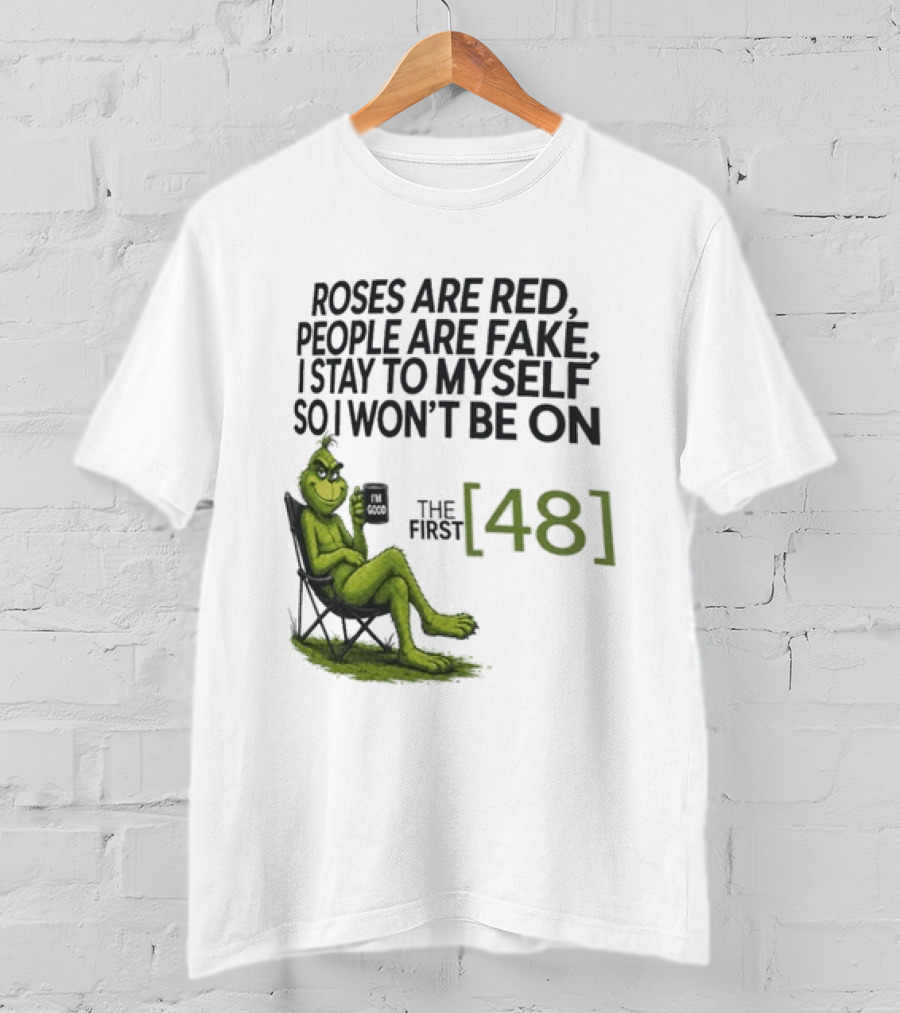 Roses Are Red People Are Fake I Stay To Myself So I Won't Be On The First 48 Grinch T-Shirt
