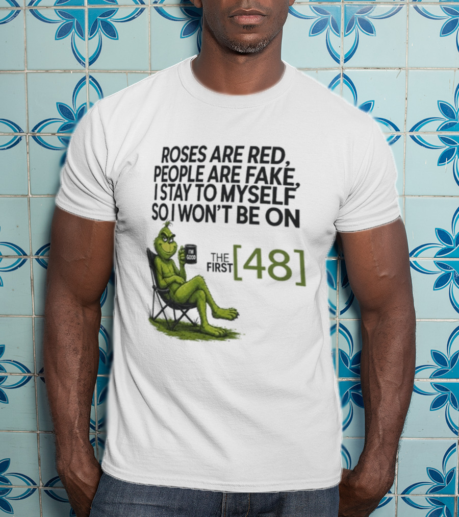 Roses Are Red People Are Fake I Stay To Myself So I Won't Be On The First 48 Grinch T-Shirt