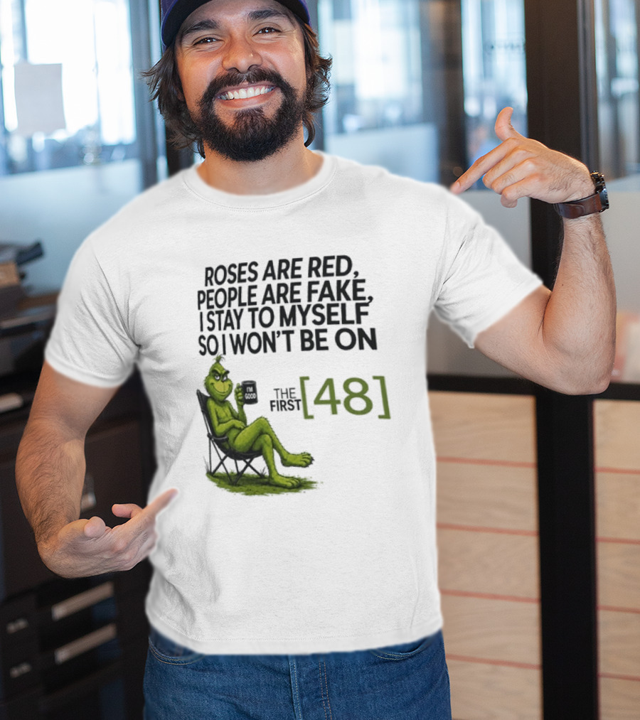 Roses Are Red People Are Fake I Stay To Myself So I Won't Be On The First 48 Grinch T-Shirt