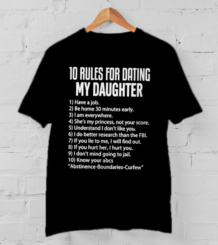 10 Rules For Dating My Daughter Parenting Humor Job Home Everywhere Princess Understand Like FBI Hurt ABCs Abstinence Boundaries Curfew T-Shirt