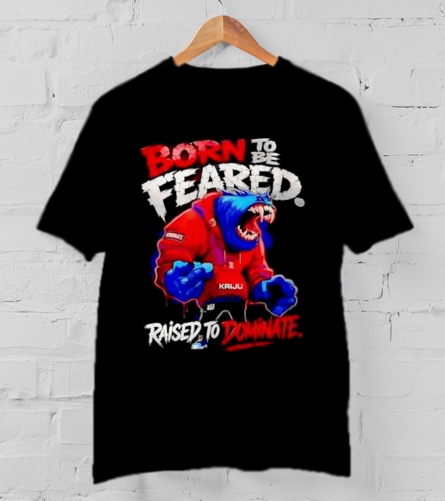 Born To Be Feared Raised To Dominate Kaiju Gang Monster T-Shirt