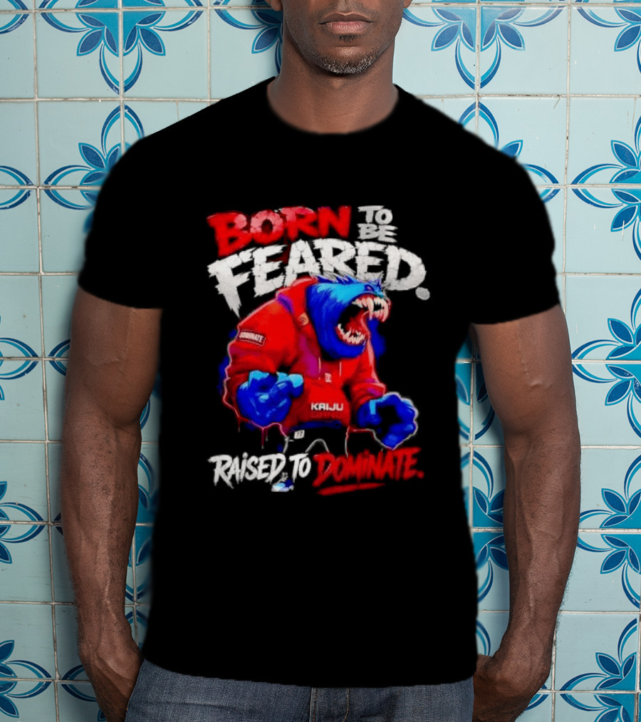 Born To Be Feared Raised To Dominate Kaiju Gang Monster T-Shirt