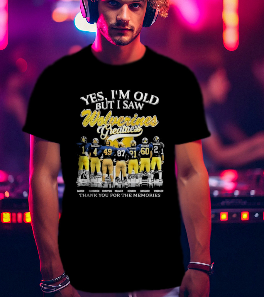 Yes I'm Old But I Saw Wolverines Greatness Carter Harbaugh Chappuis Kramer Howard Messner Woodson Thank You For The Memories Michigan Football T-Shirt