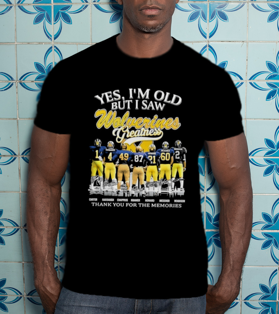 Yes I'm Old But I Saw Wolverines Greatness Carter Harbaugh Chappuis Kramer Howard Messner Woodson Thank You For The Memories Michigan Football T-Shirt