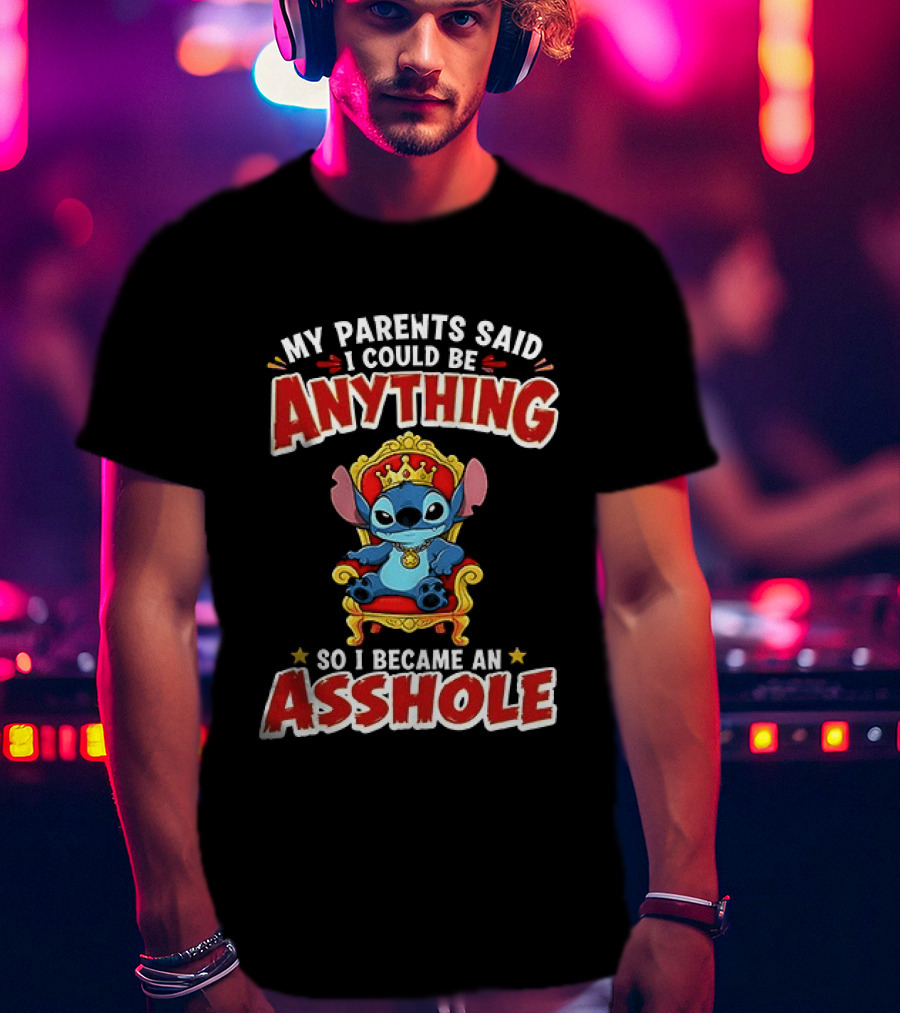 My Parents Said I Could Be Anything So I Became An Asshole King Stitch T-Shirt