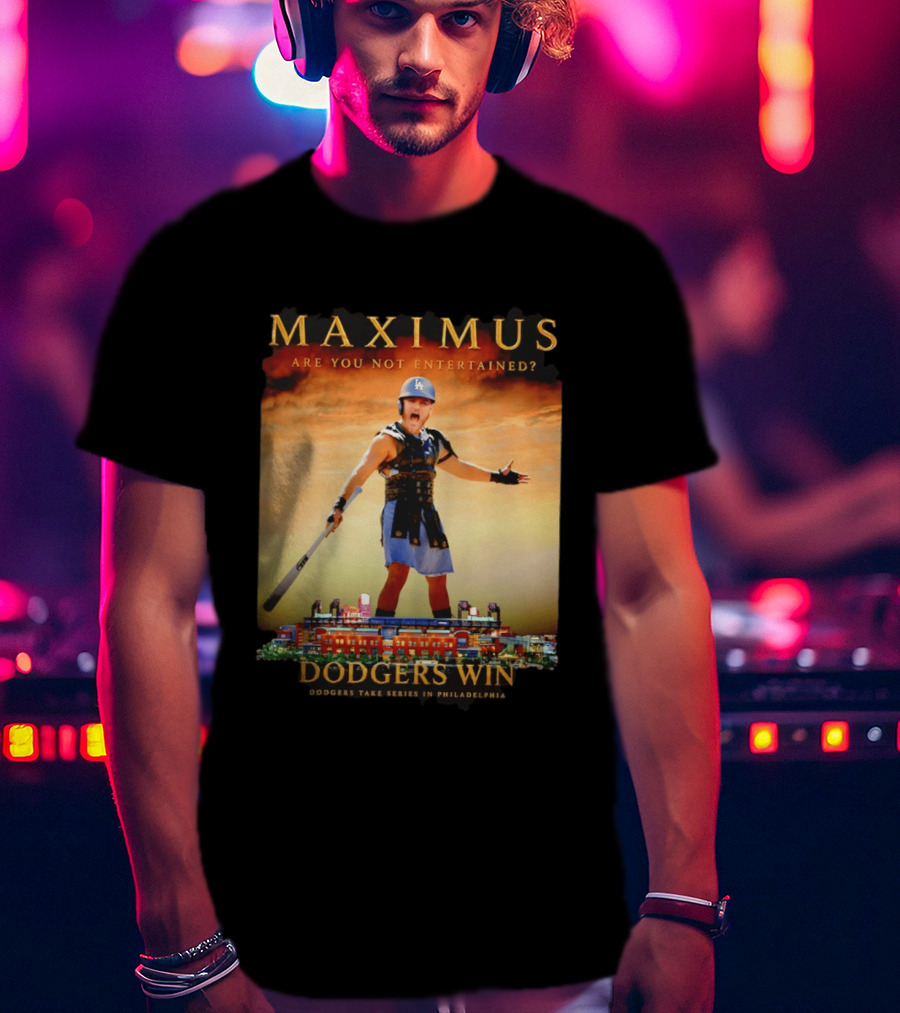 Maximus Are You Not Entertained Dodgers Win Dodgers Take Series In Philadelphia T-Shirt