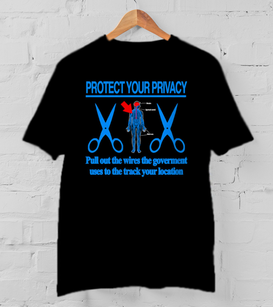Protect Your Privacy Nervous System Pull Out The Wires Government Location Tracking T-Shirt