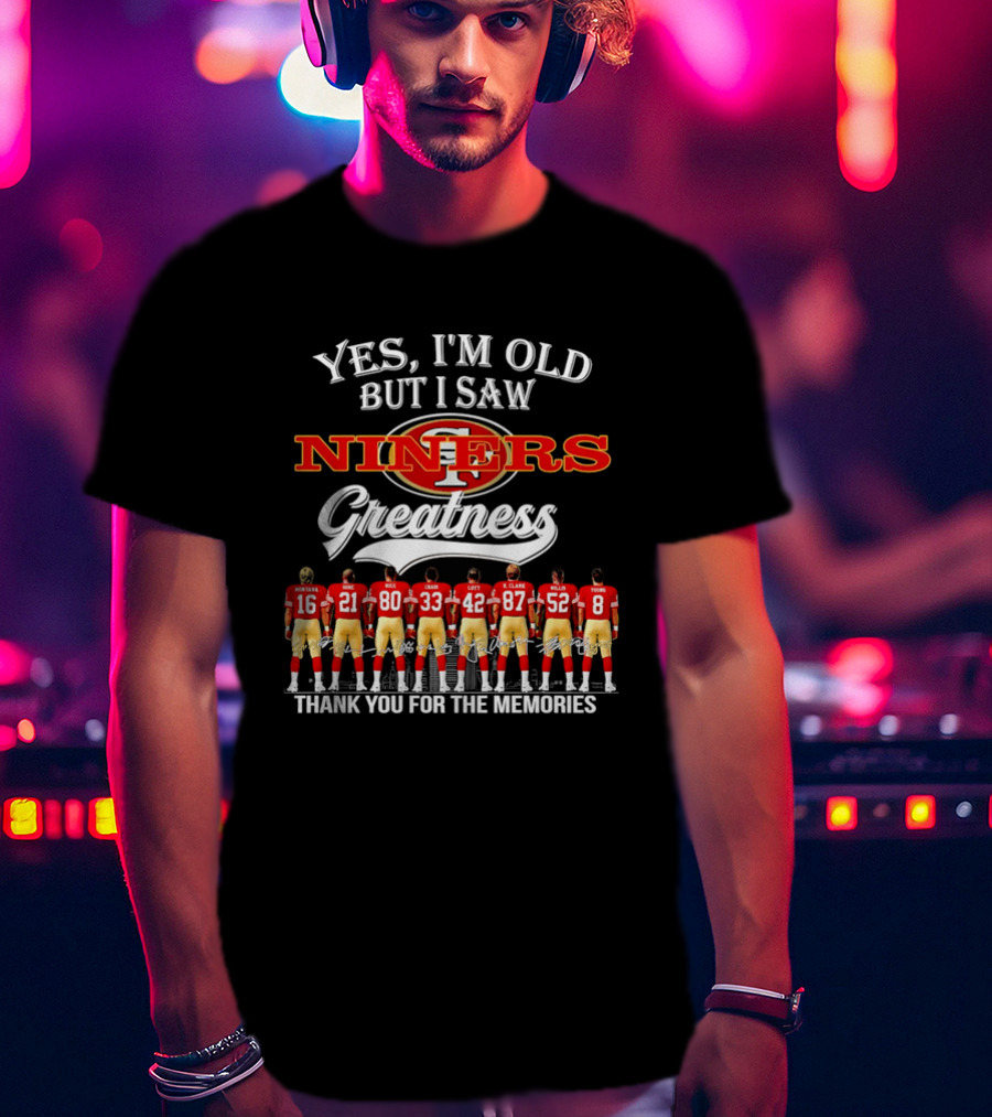 Yes I'm Old But I Saw Niners Greatness Thank You For The Memories Football Legends T-Shirt