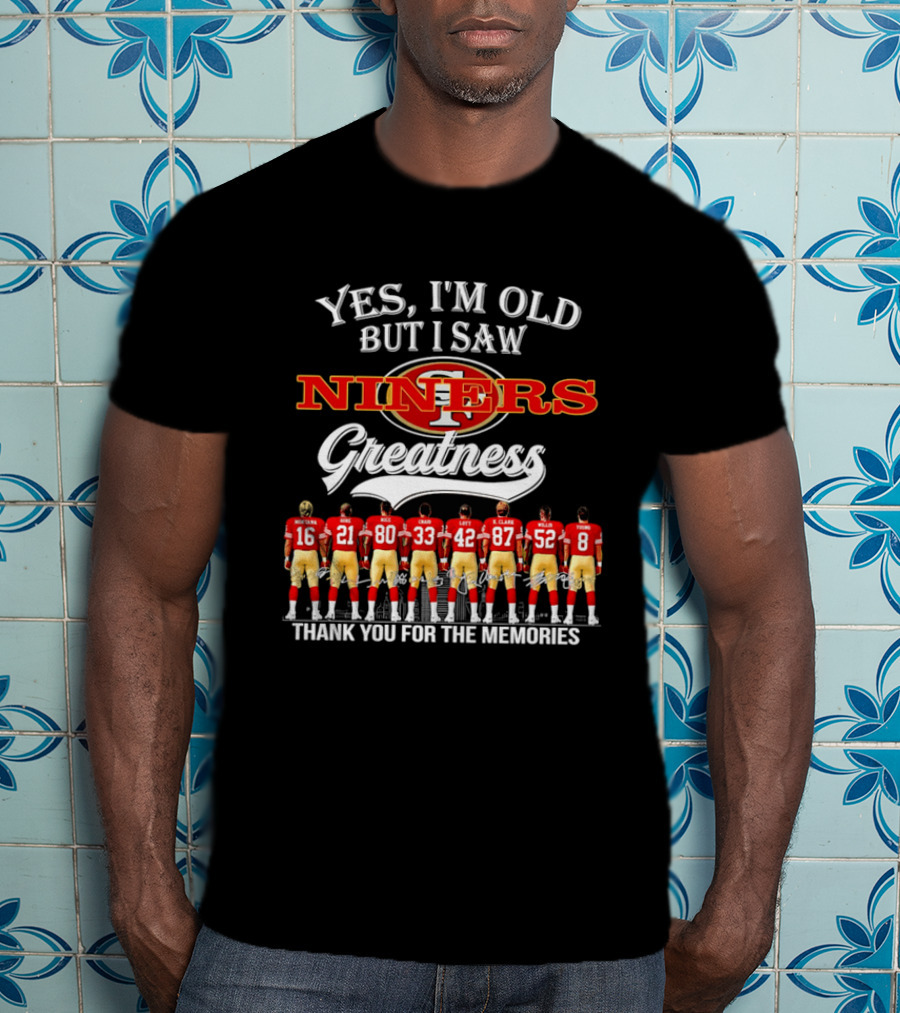 Yes I'm Old But I Saw Niners Greatness Thank You For The Memories Football Legends T-Shirt