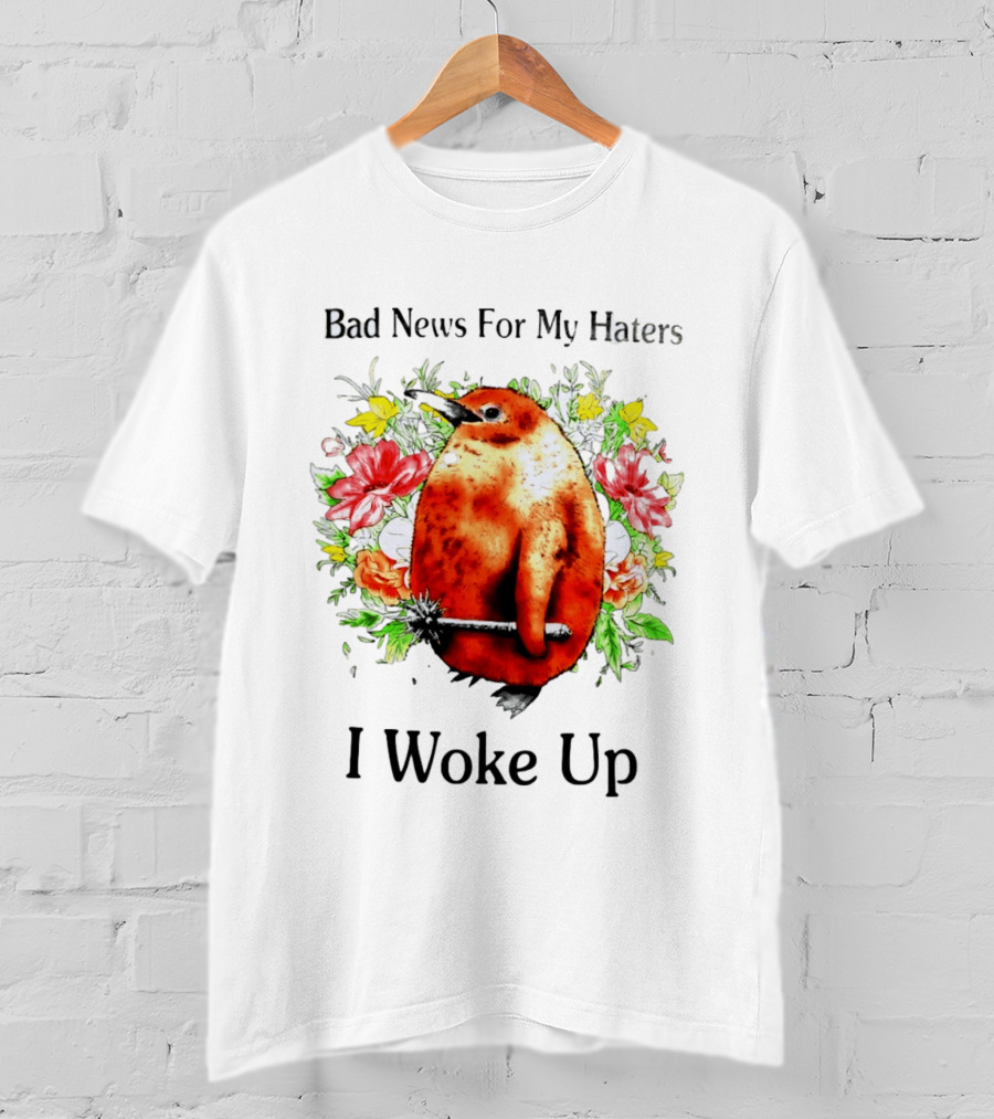 Bad News For My Haters Penguin With Mace I Woke Up Flowers T-Shirt