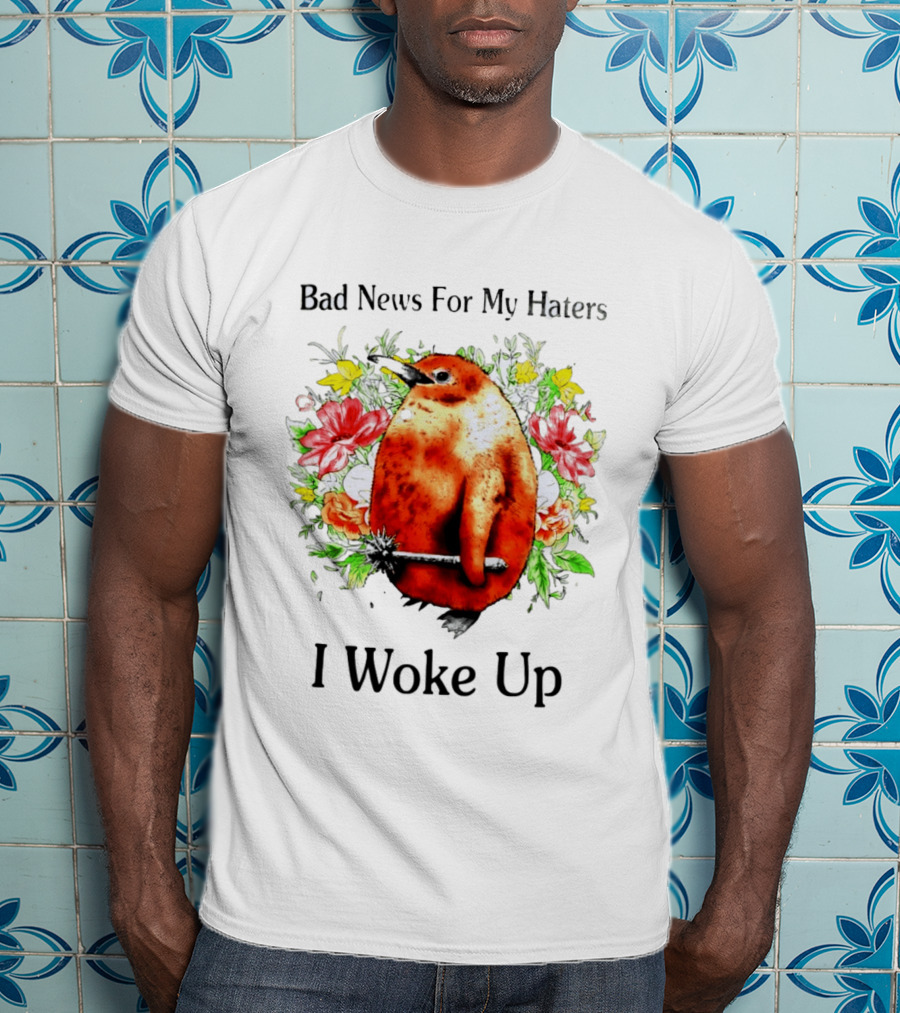 Bad News For My Haters Penguin With Mace I Woke Up Flowers T-Shirt