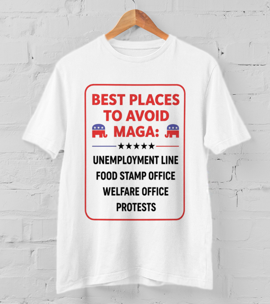 Best Places To Avoid MAGA Unemployment Line Food Stamp Office Welfare Office Protests T-Shirt